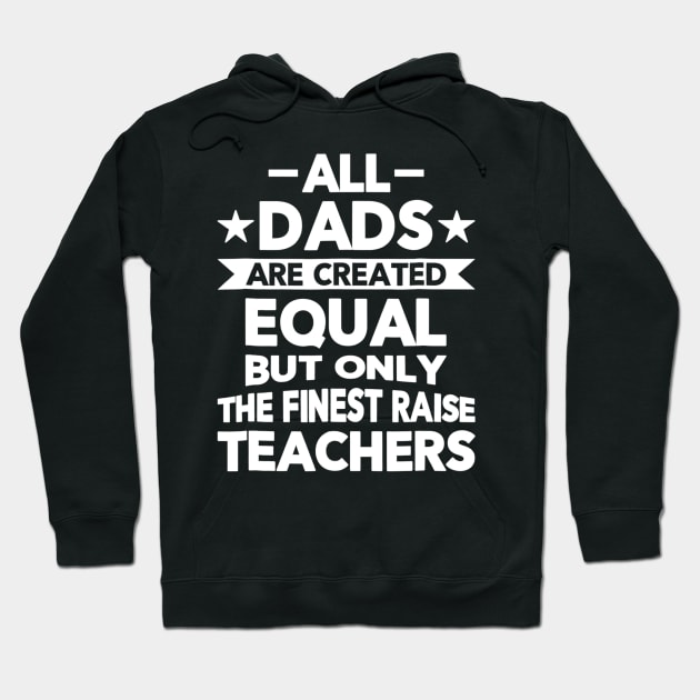 All Dads Are Created Equal But The Finest Raise Teachers Hoodie by agustinbosman